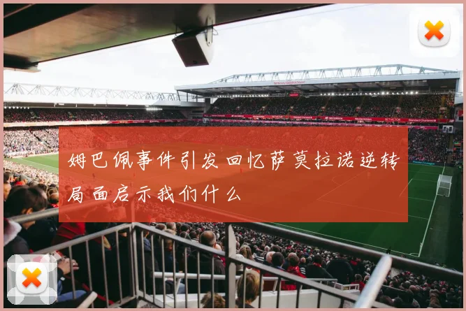 姆巴佩事件引发回忆萨莫拉诺逆转局面启示我们什么